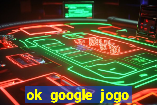 ok google jogo para ganhar dinheiro